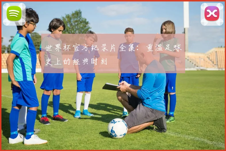 世界杯官方纪录片全集：重温足球史上的经典时刻