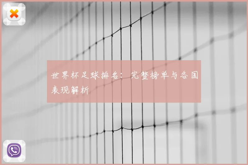 世界杯足球排名:完整榜单与各国表现解析