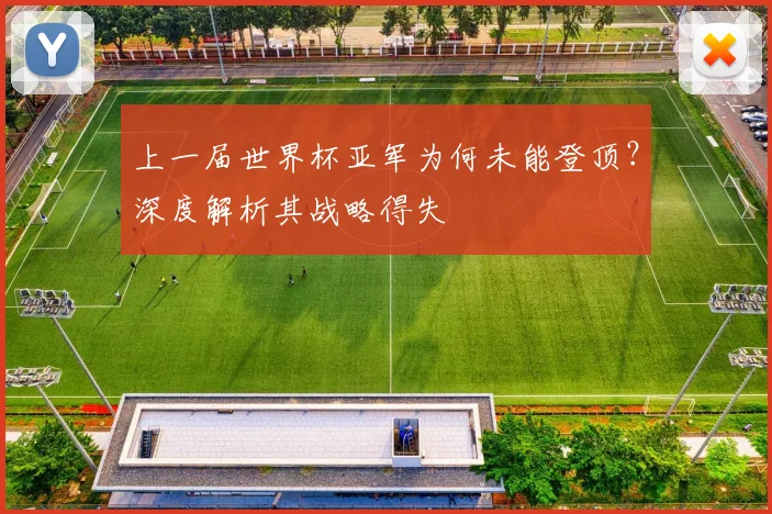 上一届世界杯亚军为何未能登顶？深度解析其战略得失