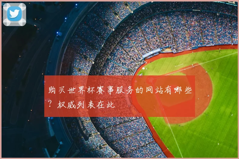 购买世界杯赛事服务的网站有哪些？权威列表在此